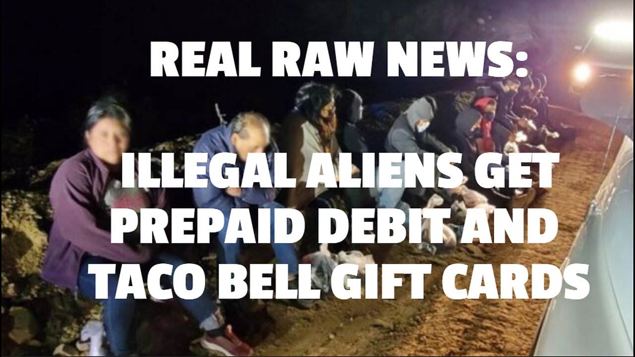 REAL RAW NEWS: ILLEGAL ALIENS GET PREPAID DEBIT AND TACO BELL GIFT CARDS