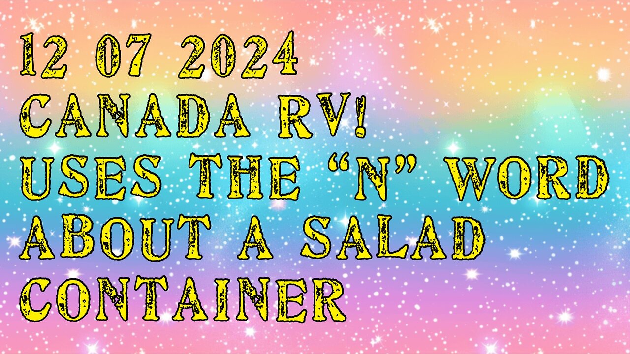 12.7.24 CanadaRV! uses the “n” word on a salad container