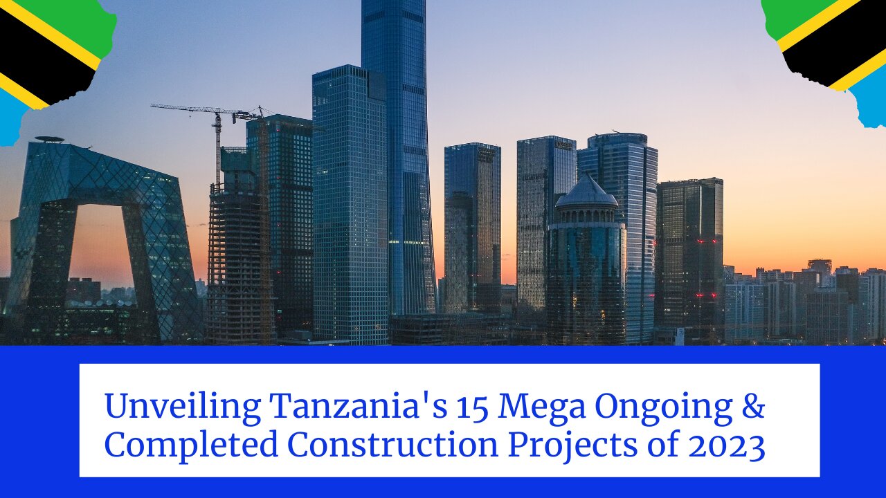 Unveiling Tanzania's 15 Mega Ongoing & Completed Construction Projects of 2023