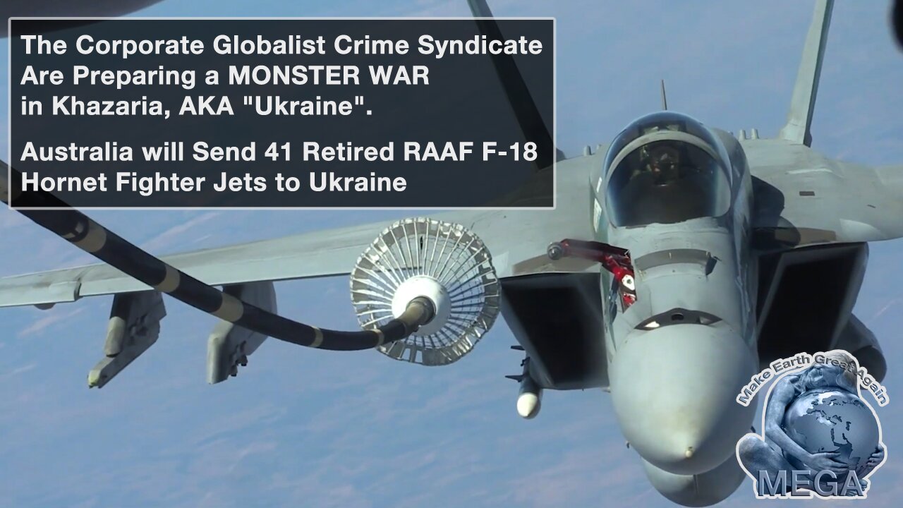 The Corporate Globalist Crime Syndicate Are Preparing a MONSTER WAR in Khazaria, AKA "Ukraine" - Australia will Send 41 Retired RAAF F-18 Hornet Fighter Jets to Ukraine