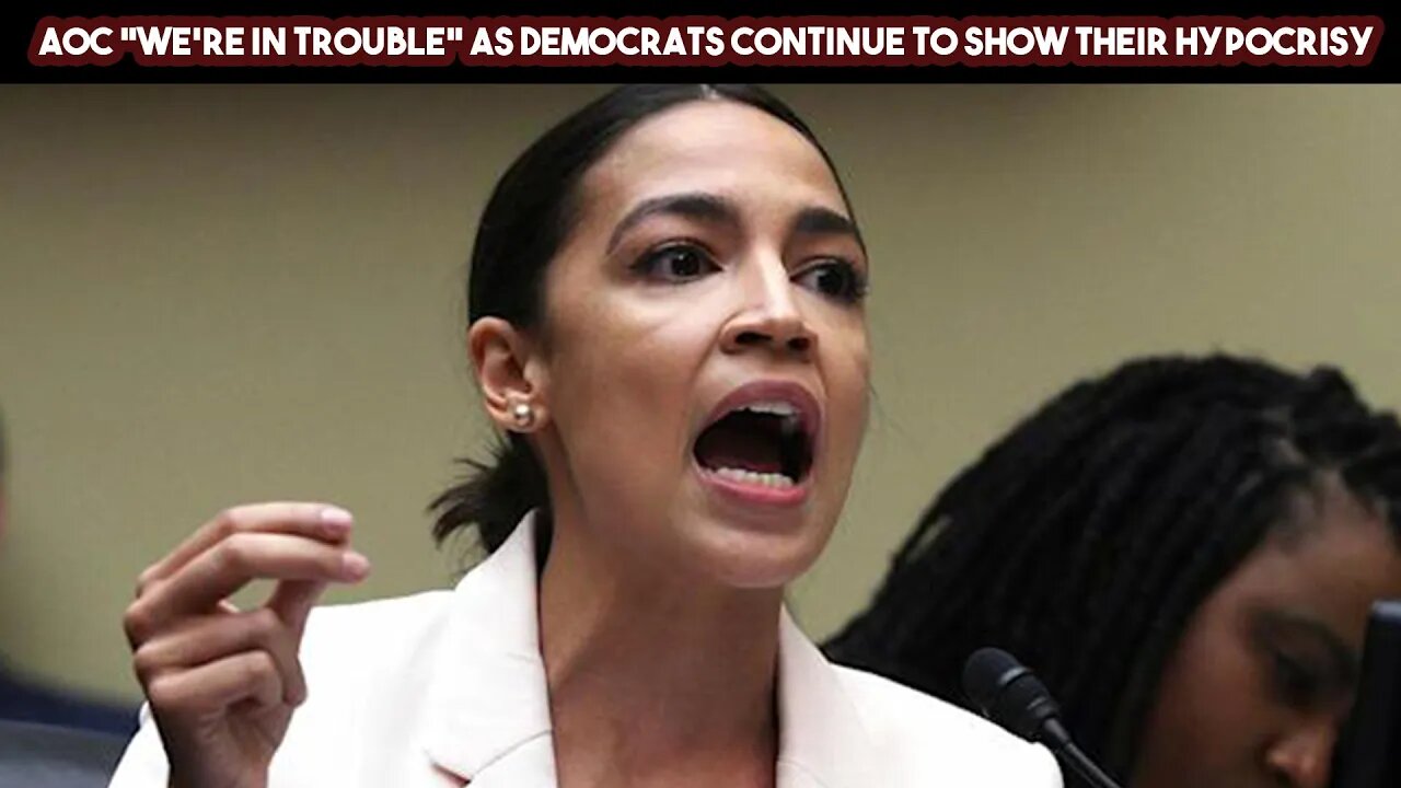 AOC We're In Trouble As Democrats Continue To Show Their Hypocrisy