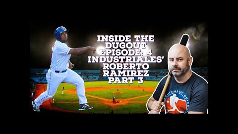 Cuba Inside the Dugout Episode 4: Roberto Ramirez Part 3