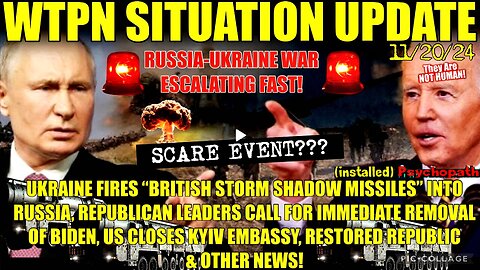 WTPN SIT/UP 11/20/24 “RUSSIA/UKRAINE ESCALATION, KYVE EMBASY CLOSES, CALLS FOR BIDEN IMPEACHMENT”