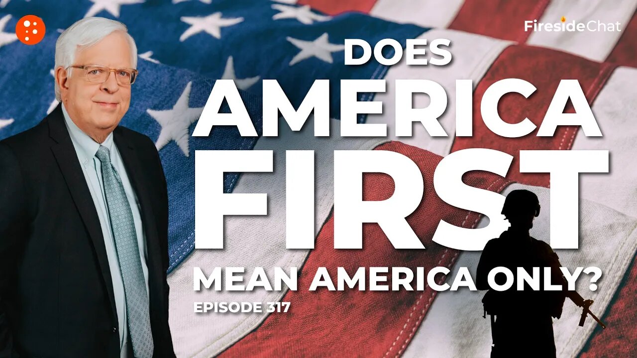 Does America First Mean America Only? — Ep. 317 Fireside Chat