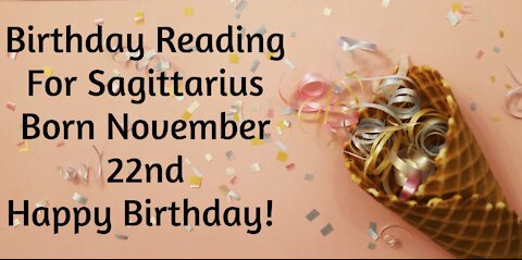 Sagittarius- Nov 22nd Birthday Reading