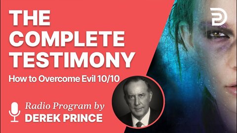 The Complete Testimony - How to Overcome Evil 10 of 10 - Derek Prince