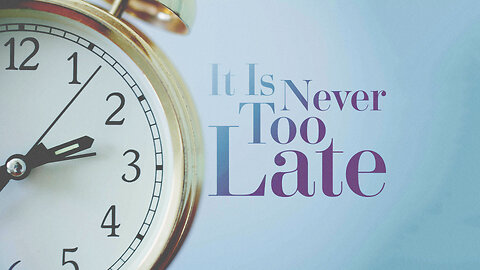 It's never too late!