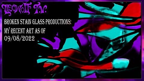 LWTV S.6: My recent Art as of 09/08/22