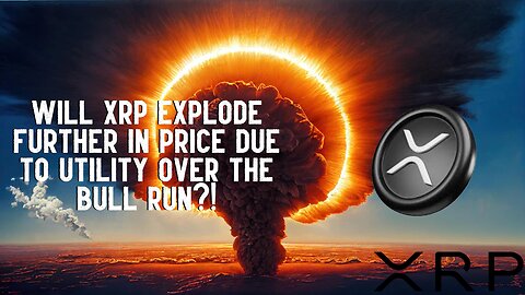 Will XRP EXPLODE Further In PRICE Due To UTILITY Over The BULL RUN?!