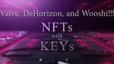 NFTs with KEYs Show 008 - Valve, DeHorizon, and Wooshi!!!!!