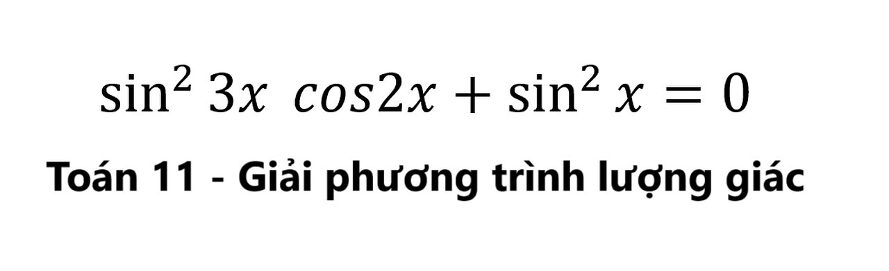 Toán 11: Giải phương trình lượng giác: sin^2⁡ (3x) cos2x+sin^2⁡ x=0 - Chi tiết