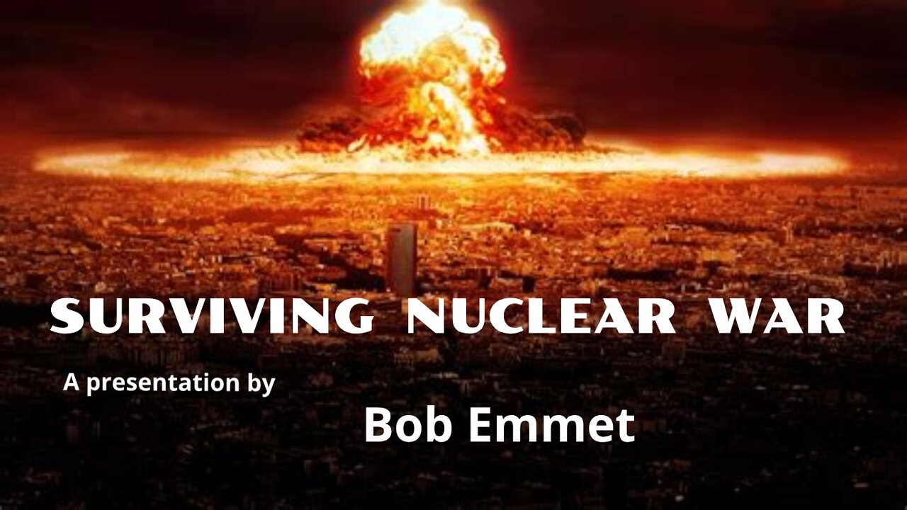 Surviving Nuclear War. A presentation by Bob Emmet