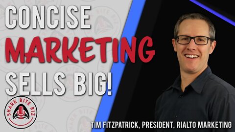 Shark Bite Biz #069 Concise Marketing Sells Big! with Tim Fitzpatrick of Rialto Marketing