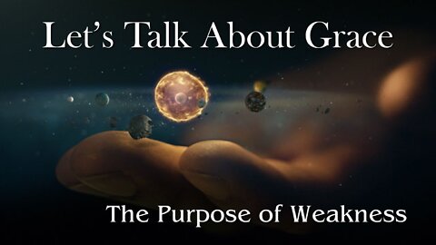 Let’s Talk About Grace: The Purpose of Weakness