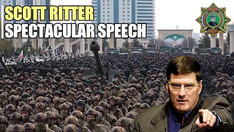 Here's Scott Ritter's speech to 25,000 Chechen soldiers