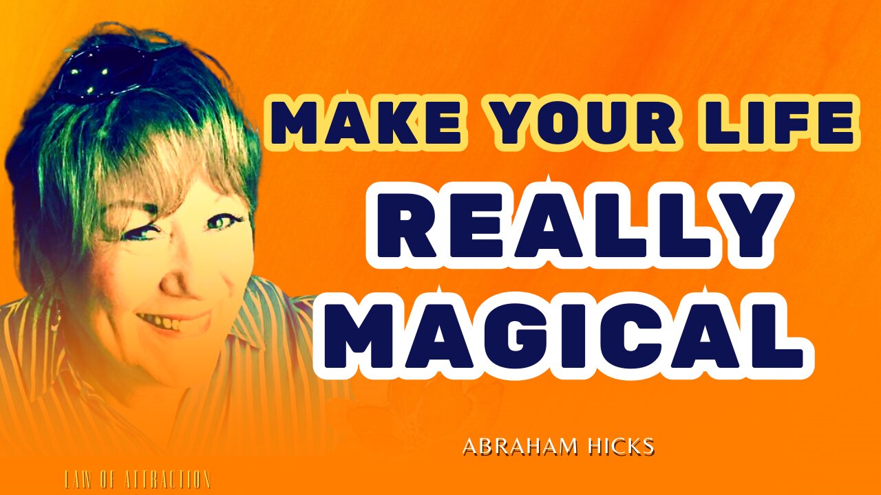 Make Your Life Really Magical,Abraham-Hicks