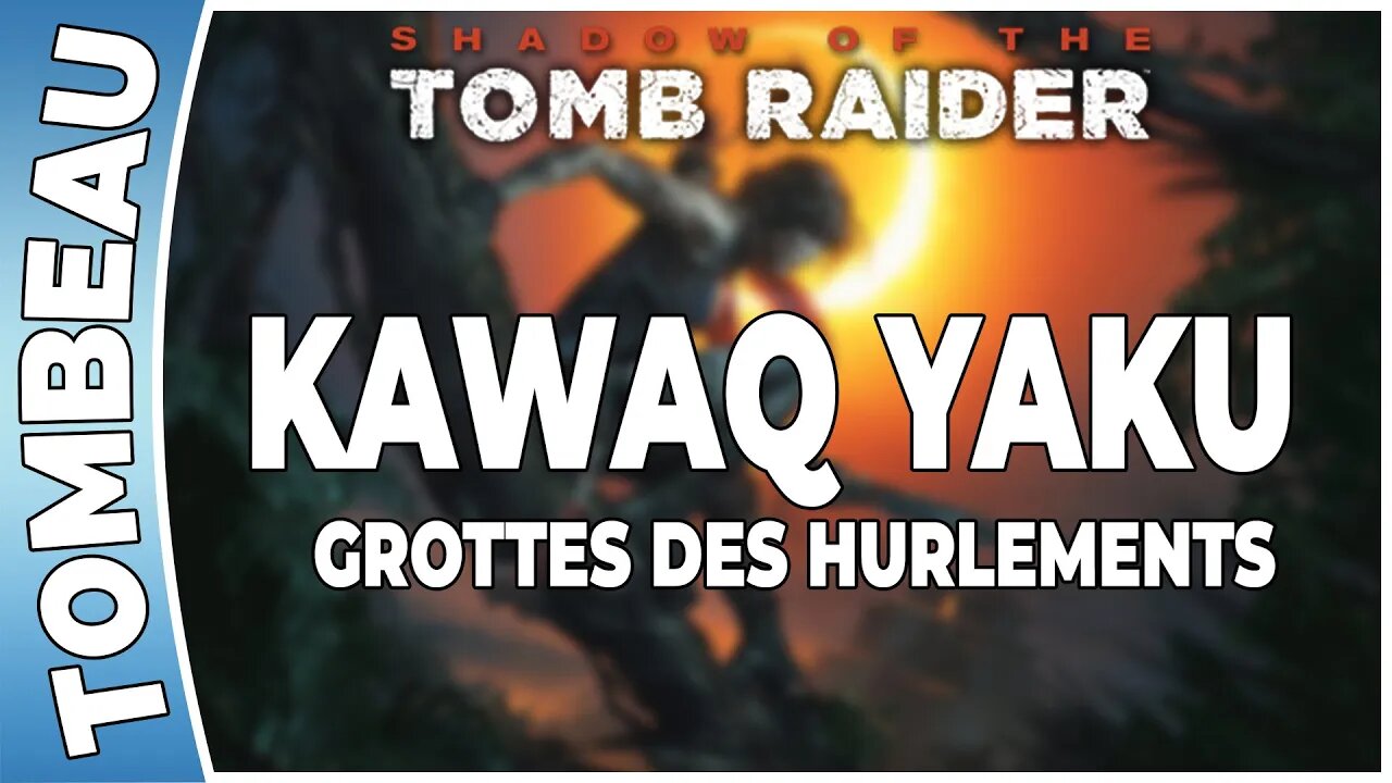 Shadow of The Tomb Raider - KAWAQ YAKU - Tombeau - GROTTES DES HURLEMENTS [FR PS4]