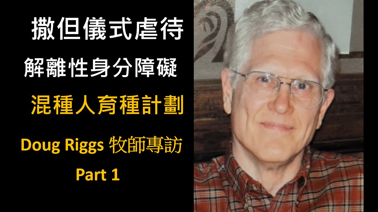 Doug Riggs 牧師專訪 - 撒但儀式虐待、解離性身分障礙、混種人育種計劃 Part 1 (Chinese Subtitles)