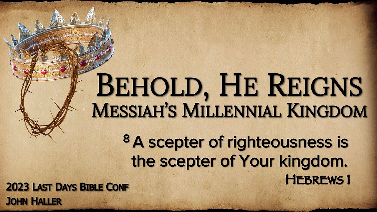 Session 8 - John Haller May 6, 2023. Behold He Reigns - Messiah's Millennial Kingdom