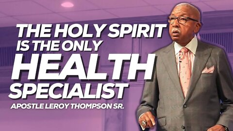 The Holy Spirit Is The Only Health Specialist | Apostle Leroy Thompson Sr.