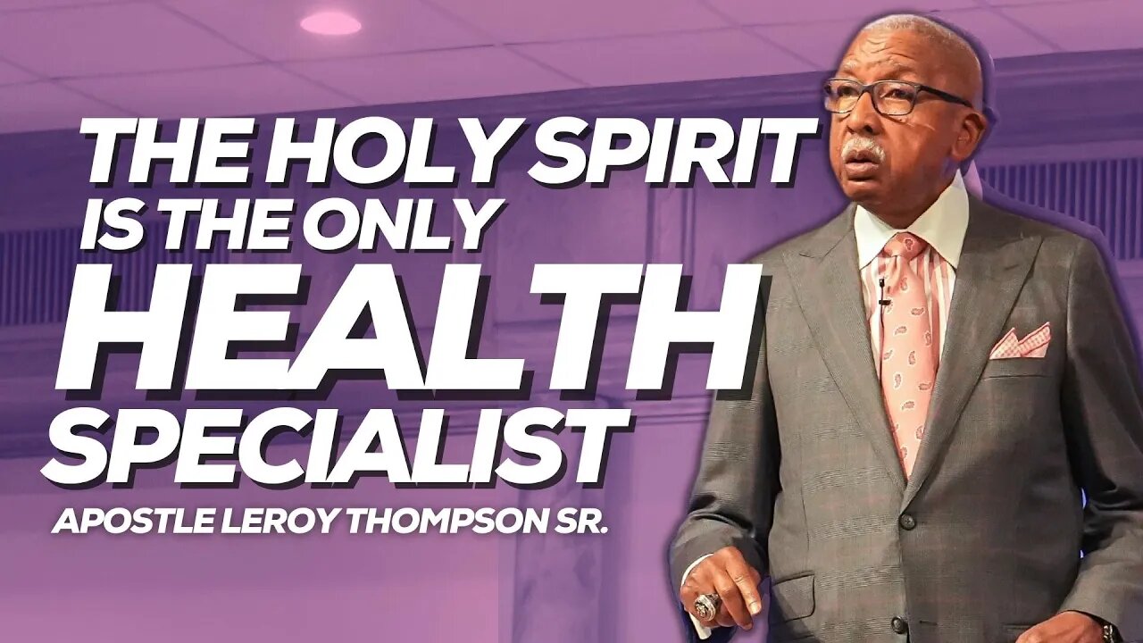 The Holy Spirit Is The Only Health Specialist | Apostle Leroy Thompson Sr.