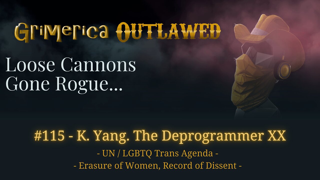 115 - K. Yang, The Deprogrammer. UN / LGBTQ Trans Agenda, Erasure of Women