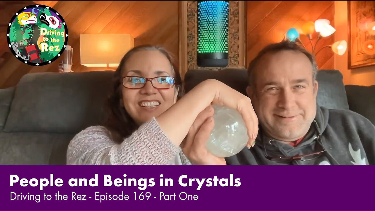 People and Beings in Crystals - Driving to the Rez - Episode 169 - Part One