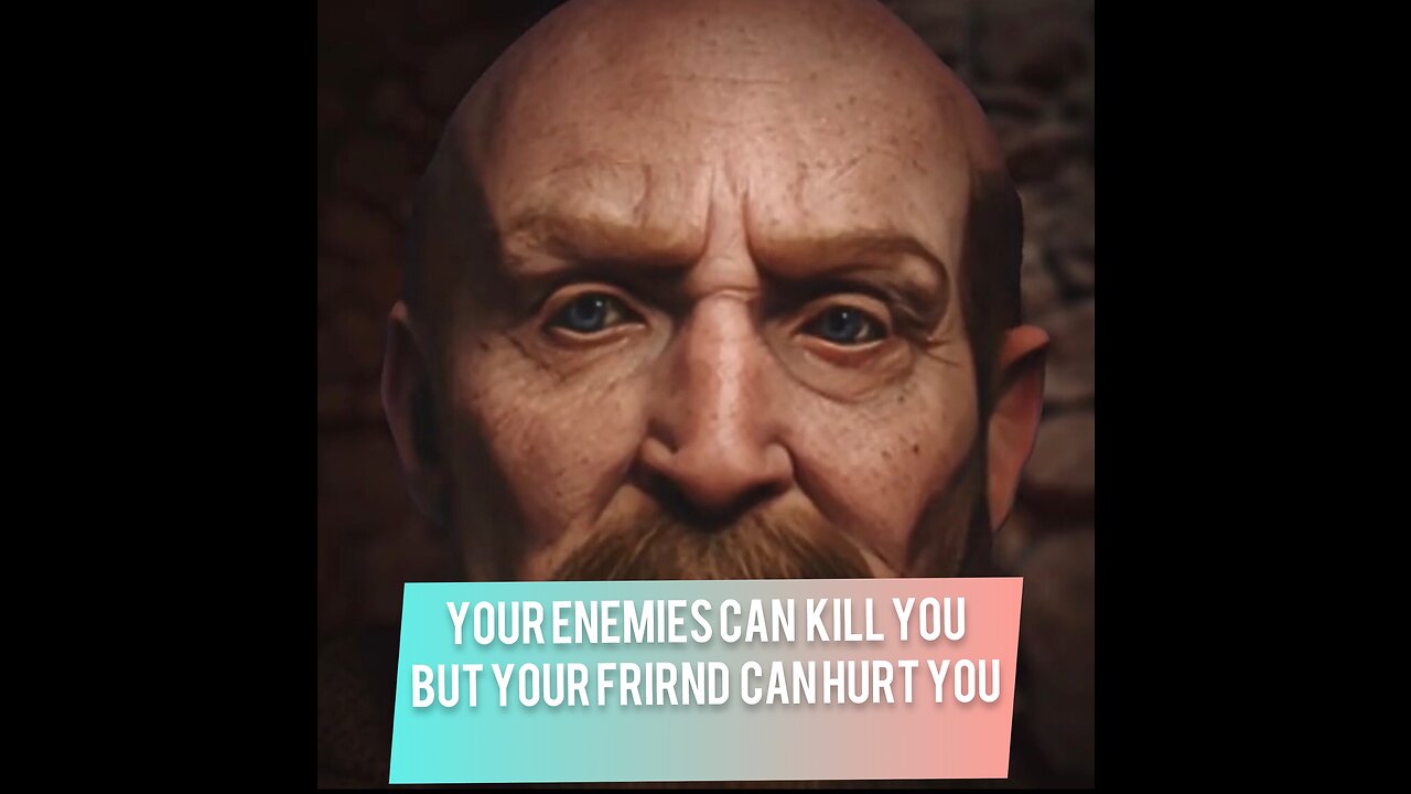 Your enemy can kill you but your friend can hurt you