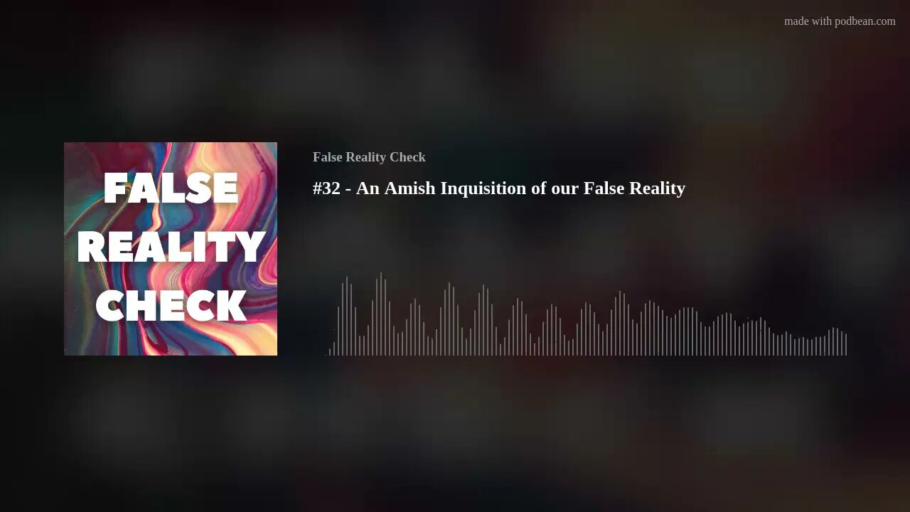 #32 - An Amish Inquisition of our False Reality