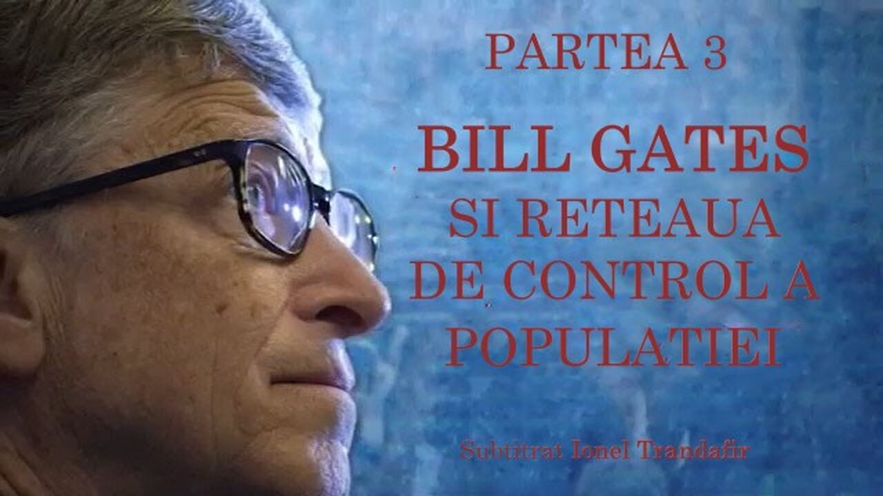 Bill Gates si reteaua de control a populatiei Partea 3