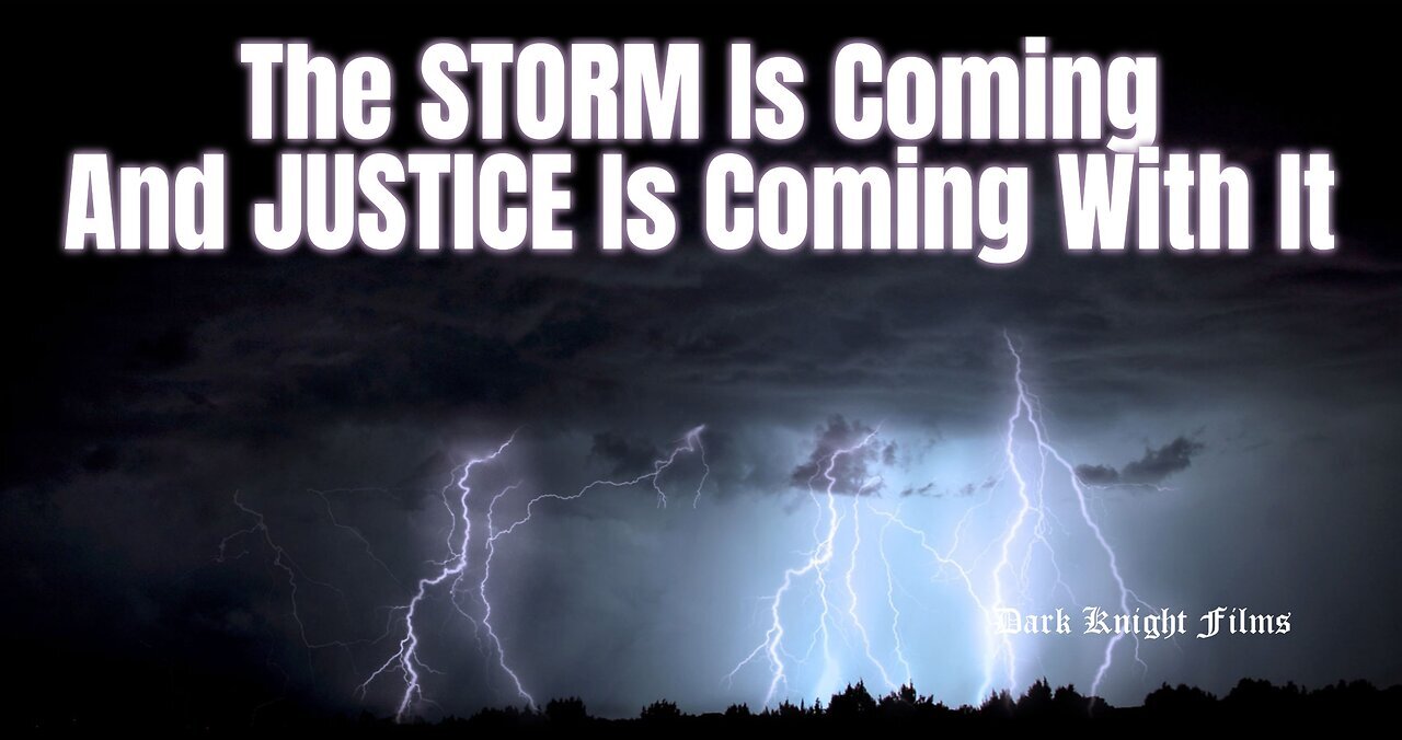 The Storm is Coming and Justice is Coming with It