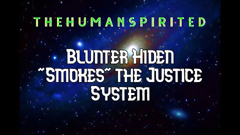 The Human Spirited Podcast: Blunter Hiden "Smokes" the Justice System