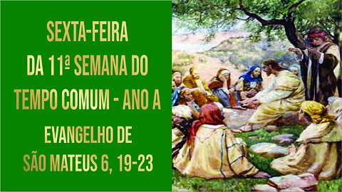 Evangelho da Sexta-feira da 11ª Semana do Tempo Comum - Ano A Mt 6, 19-23