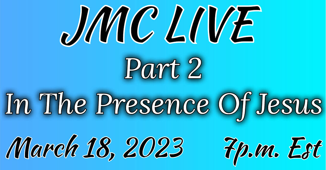 JMC Live 3-4-2023 In The Presence Of Jesus Part 2 of 2