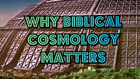 Why Biblical Cosmology Matters
