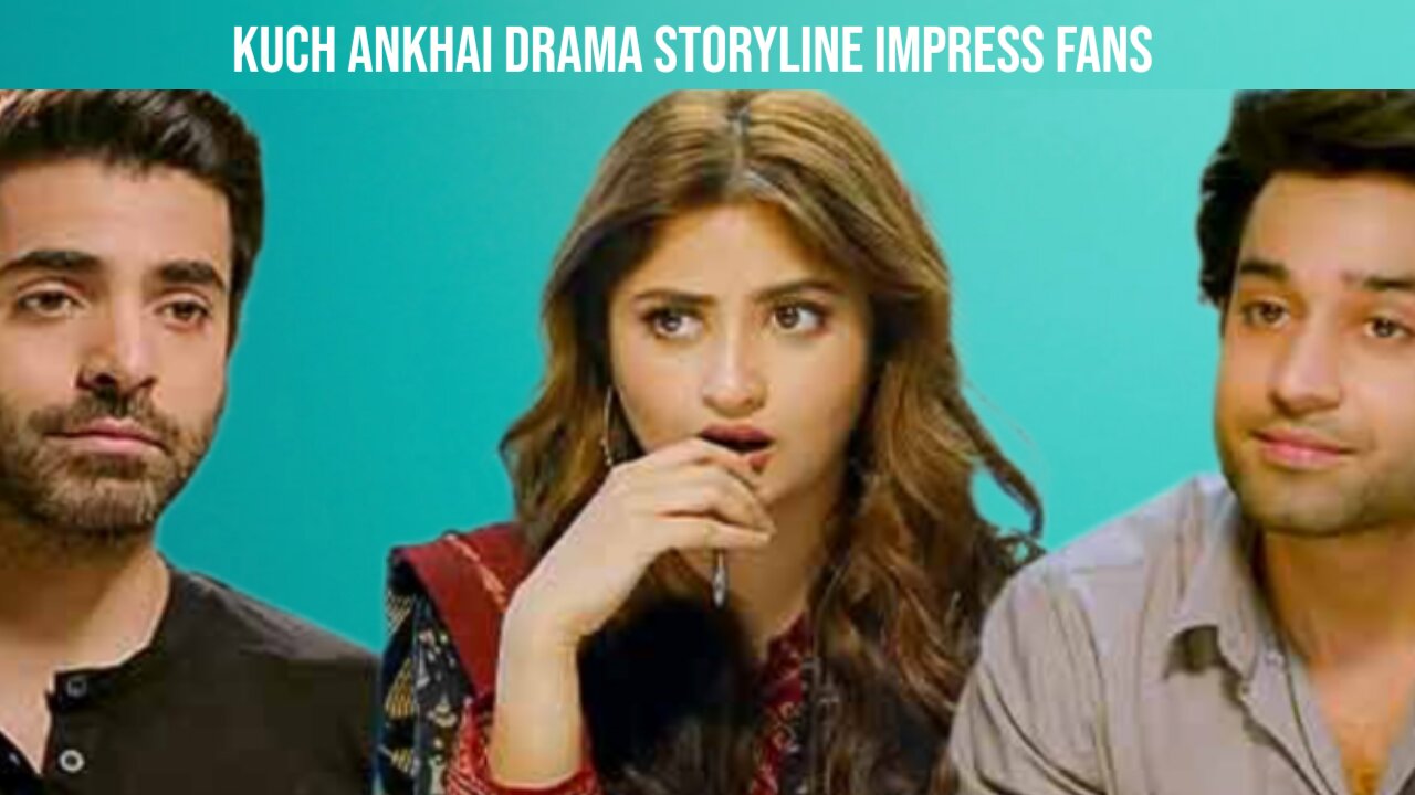 Kuch Ankhai Drama storyline impress fans