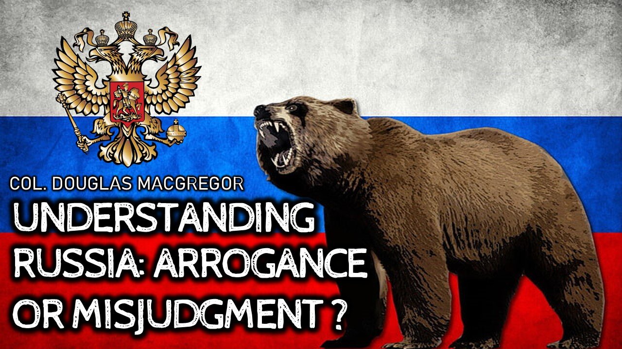 Underestimating Russia: Arrogance or Misjudgment | Ukraine War | Col Douglas Macgregor