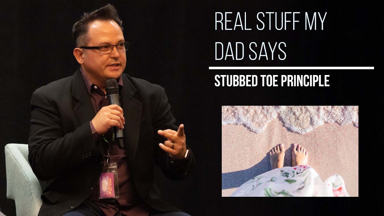 Real Stuff My Dad Says – Stubbed Toe Principle