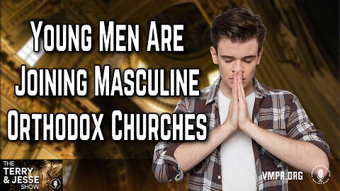 12 Dec 24, The Terry & Jesse Show: Young Men Are Joining Masculine Orthodox Churches