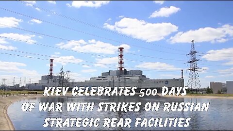 KIEV CELEBRATES 500 DAYS OF WAR WITH STRIKES ON RUSSIAN STRATEGIC REAR FACILITIES