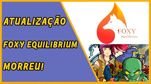 Atualização Foxy Equilibrium - MORREU!
