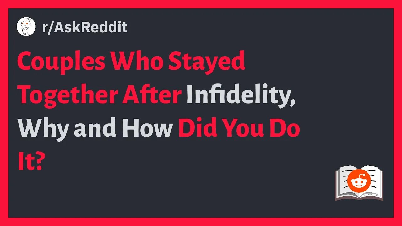 (r/AskReddit) Couples Who Stayed Together After Infidelity, Why and How Did You Do It?