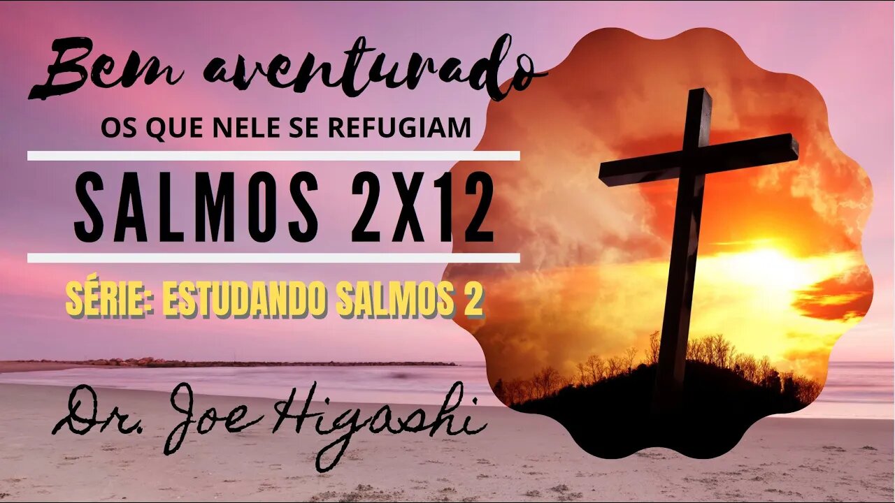 Salmos 2x12 bem aventurado os que nele se refugiam com Dr Joe Higashi