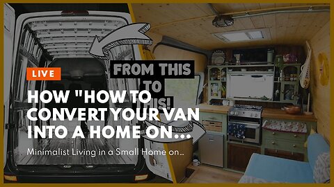 How "How to Convert Your Van into a Home on Wheels" can Save You Time, Stress, and Money.