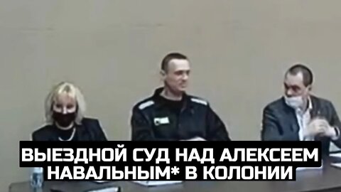 Выездной суд над Алексеем Навальным* в колонии / LIVE 15.02.22