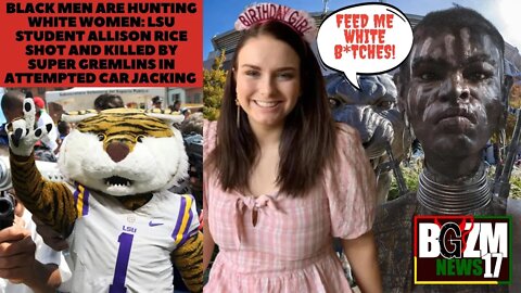 Black Men Are Hunting White Women: LSU Student Allison Rice Murdered By Super Gremlins Off Campus