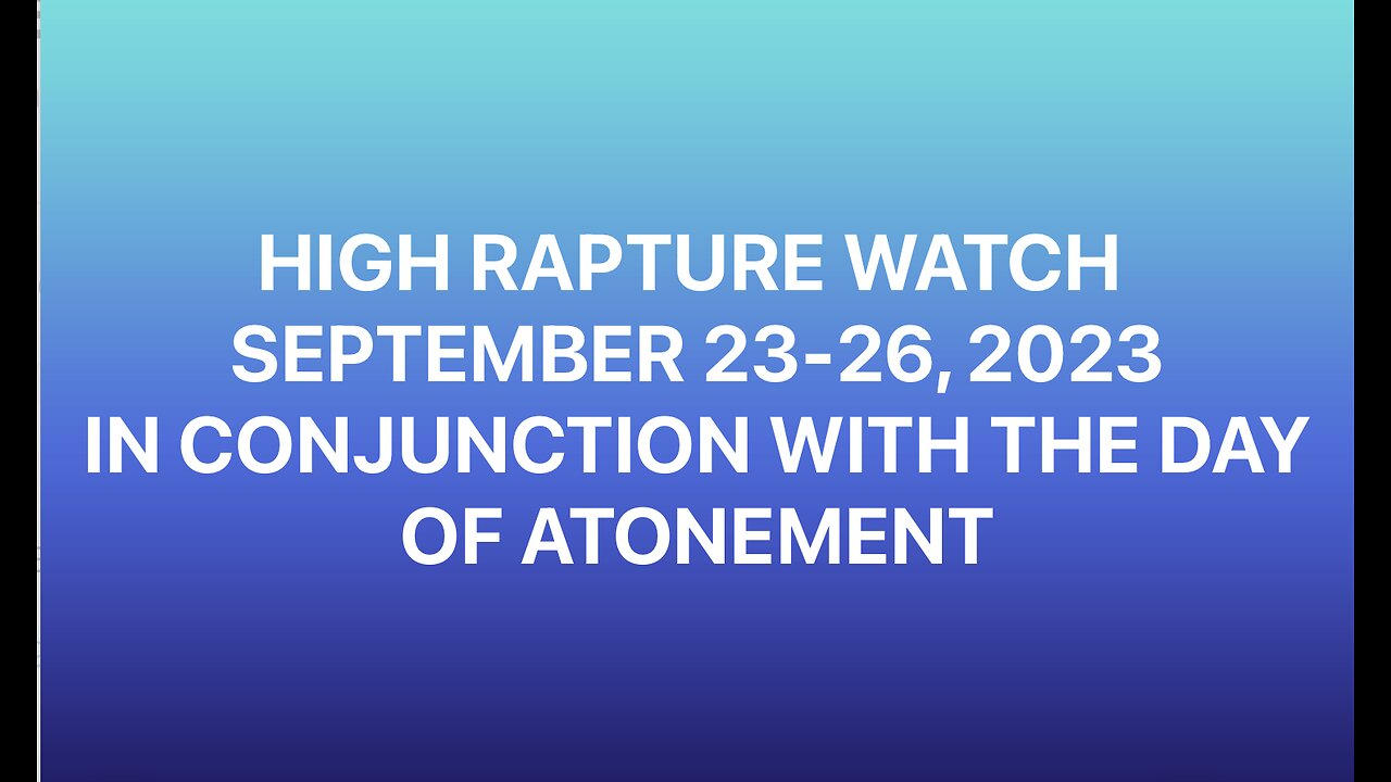 DAY OF ATONEMENT HIGH RAPTURE WATCH - SEPTEMBER 23-26, 2023