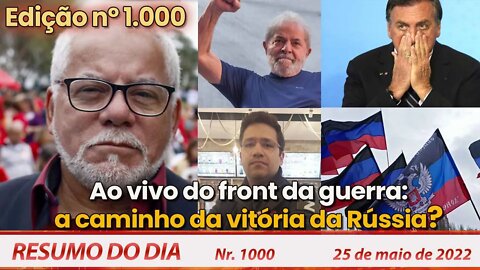 Ao vivo do front da guerra: vitória da Rússia a caminho? - Resumo do Dia nº 1.000 - 25/05/22