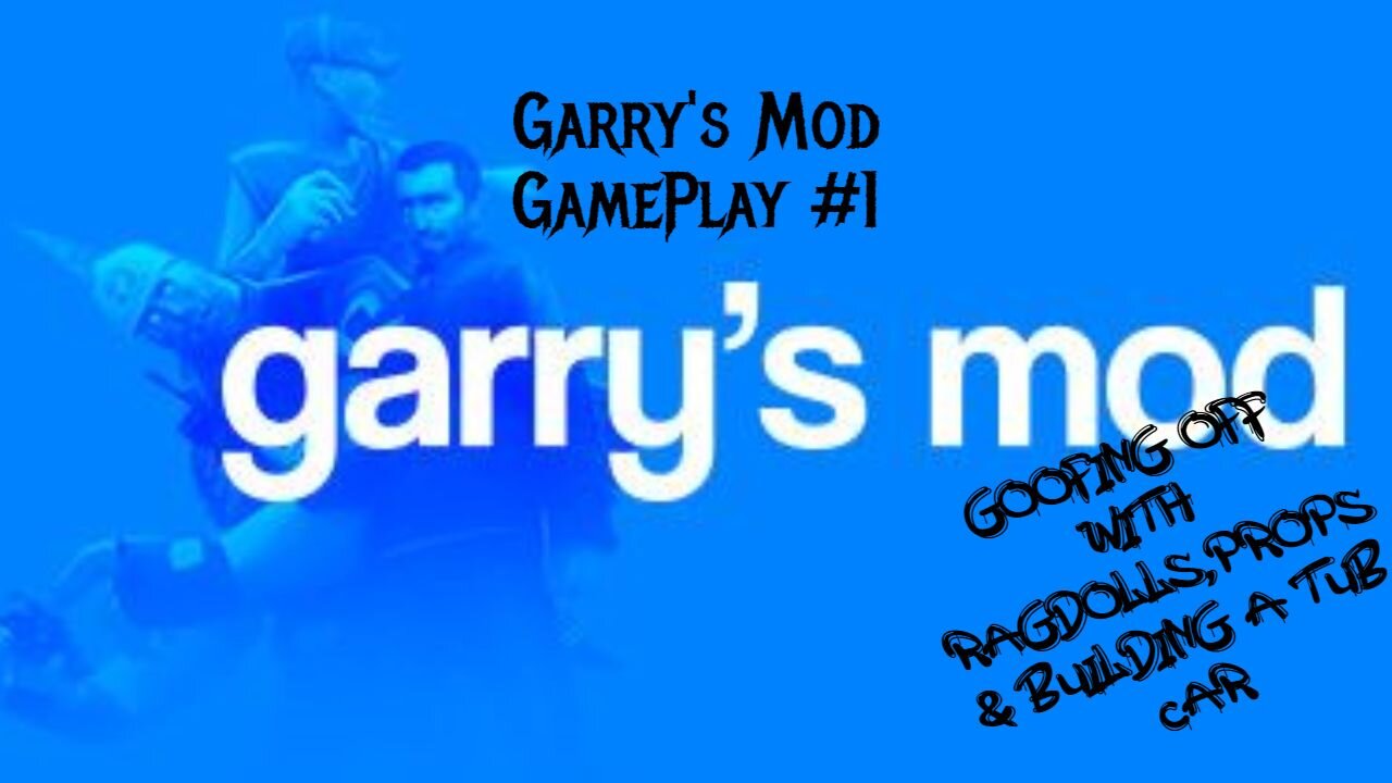 Garry's Mod GamePlay #1: Goofing off W/ Raggdoll,Props and a tub car