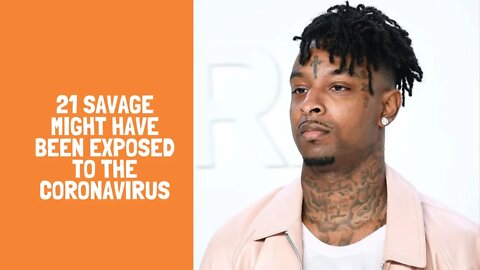 21 Savage Might Have Been Exposed To The Coronavirus